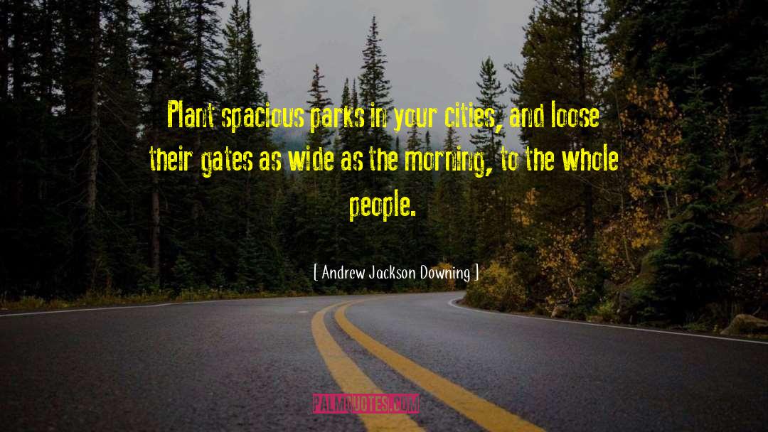 Andrew Jackson Downing Quotes: Plant spacious parks in your