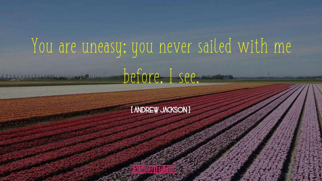 Andrew Jackson Quotes: You are uneasy; you never