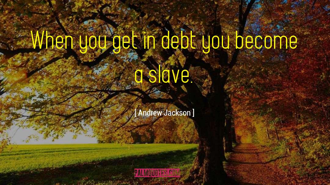 Andrew Jackson Quotes: When you get in debt