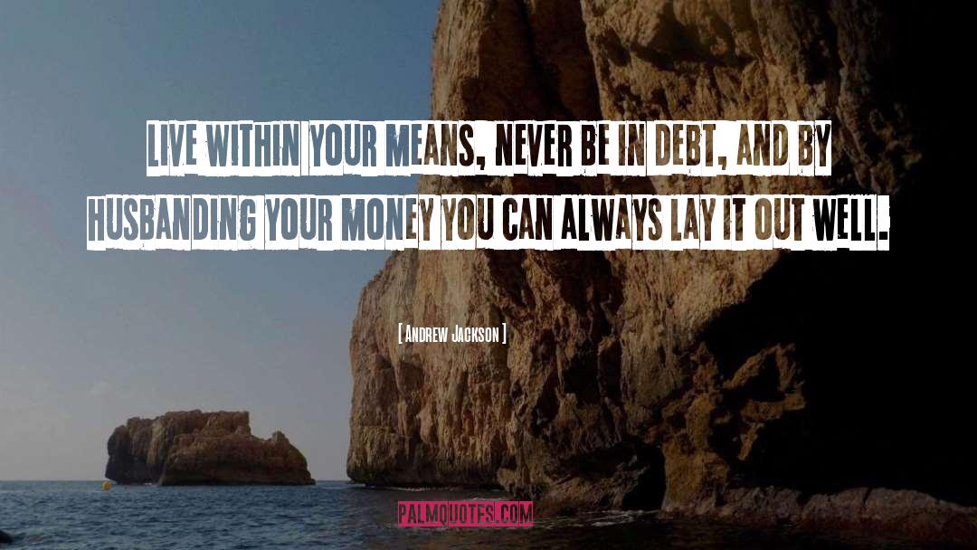 Andrew Jackson Quotes: Live within your means, never
