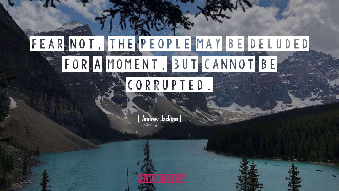 Andrew Jackson Quotes: Fear not, the people may