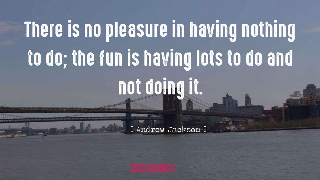 Andrew Jackson Quotes: There is no pleasure in