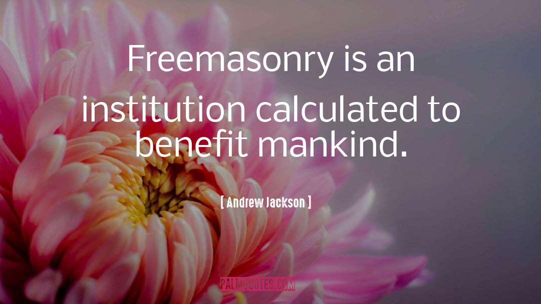 Andrew Jackson Quotes: Freemasonry is an institution calculated