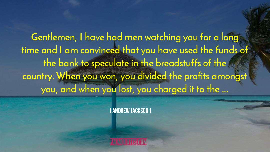 Andrew Jackson Quotes: Gentlemen, I have had men