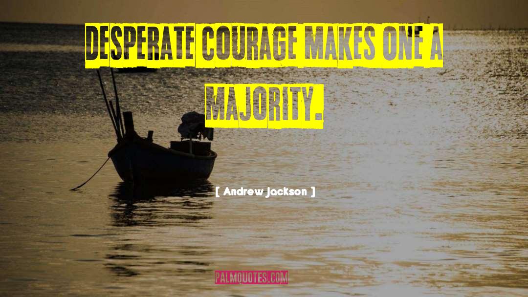 Andrew Jackson Quotes: Desperate courage makes One a