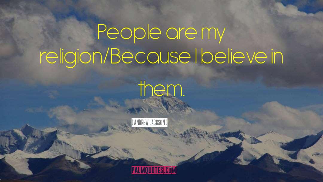 Andrew Jackson Quotes: People are my religion/Because I