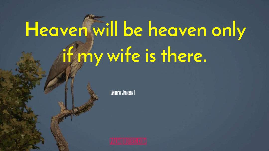 Andrew Jackson Quotes: Heaven will be heaven only