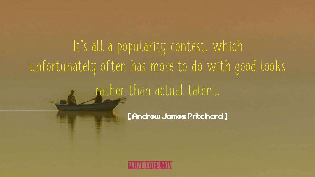 Andrew James Pritchard Quotes: It's all a popularity contest,