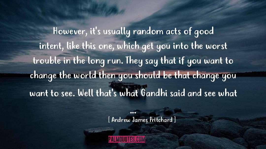 Andrew James Pritchard Quotes: However, it's usually random acts