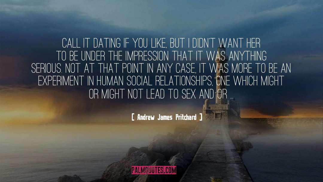 Andrew James Pritchard Quotes: Call it dating if you