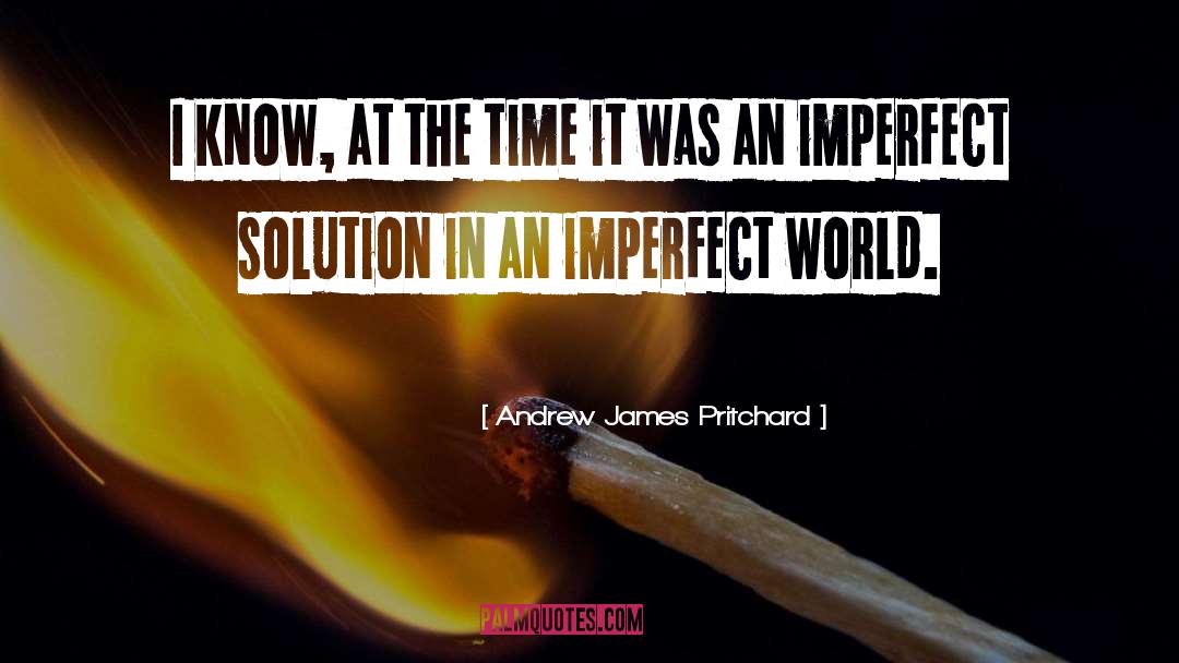 Andrew James Pritchard Quotes: I know, at the time