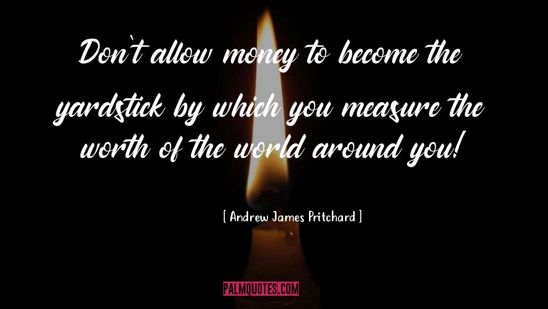 Andrew James Pritchard Quotes: Don't allow money to become