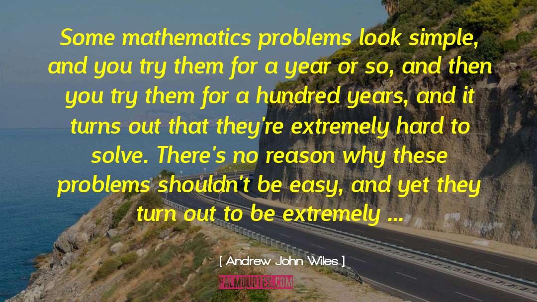 Andrew John Wiles Quotes: Some mathematics problems look simple,