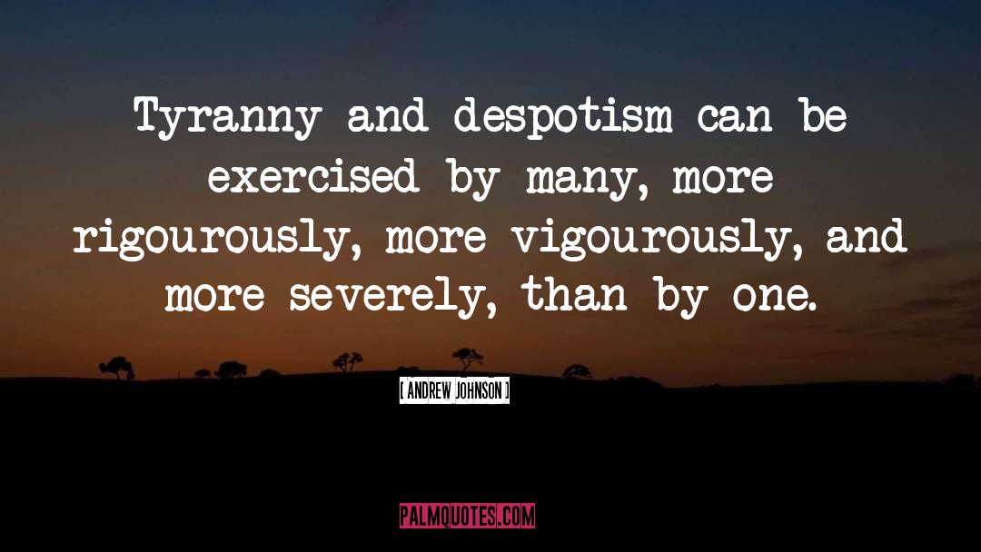 Andrew Johnson Quotes: Tyranny and despotism can be