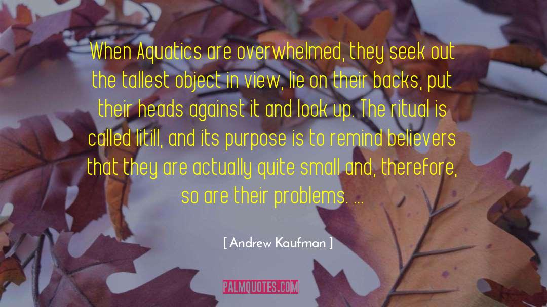 Andrew Kaufman Quotes: When Aquatics are overwhelmed, they