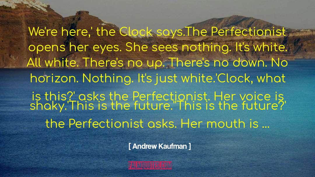 Andrew Kaufman Quotes: We're here,' the Clock says.<br