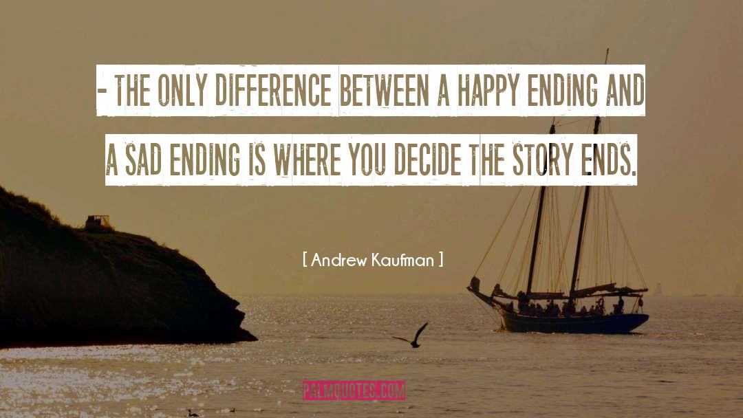 Andrew Kaufman Quotes: - the only difference between