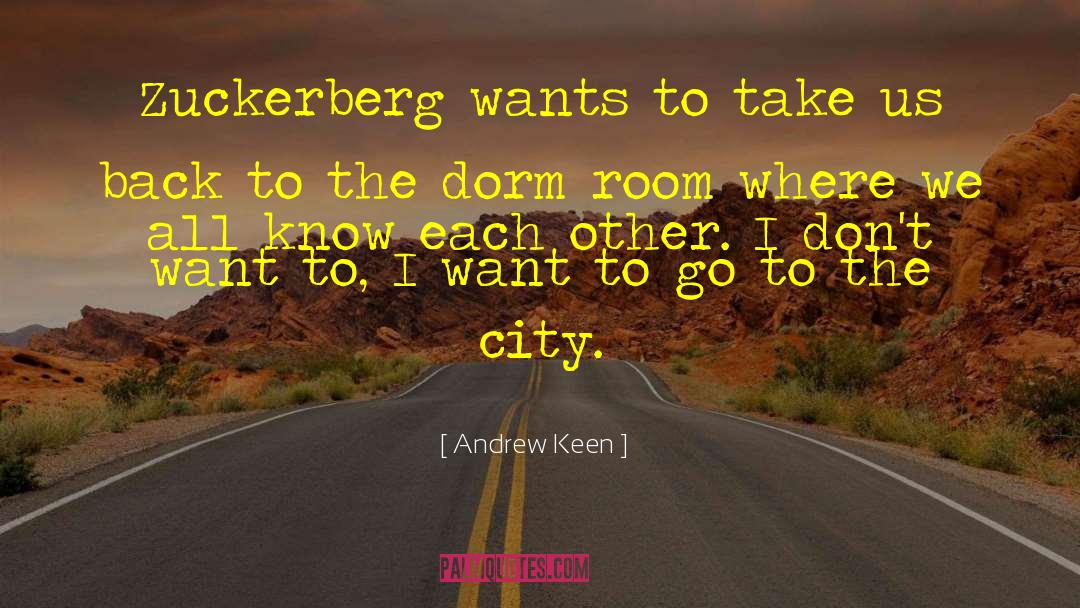 Andrew Keen Quotes: Zuckerberg wants to take us