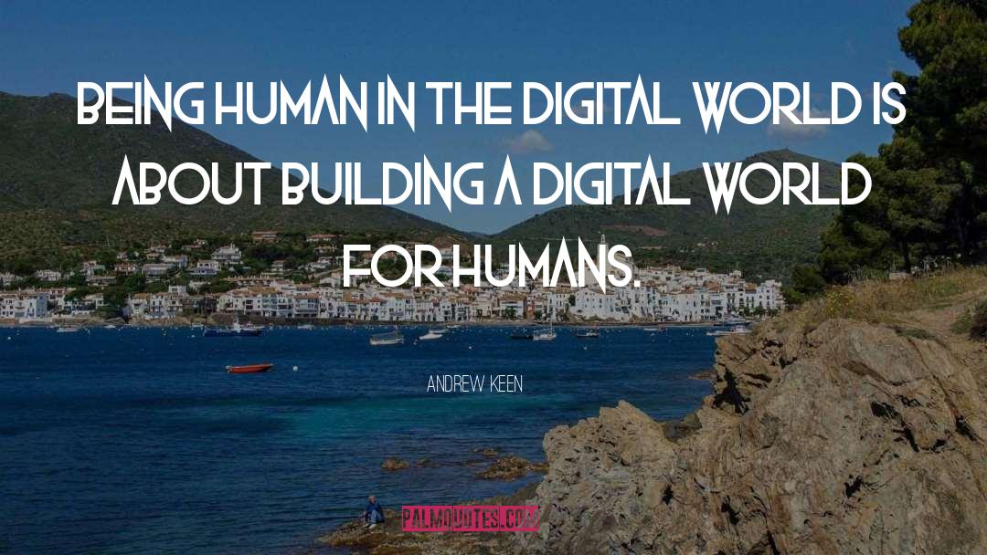 Andrew Keen Quotes: Being human in the digital