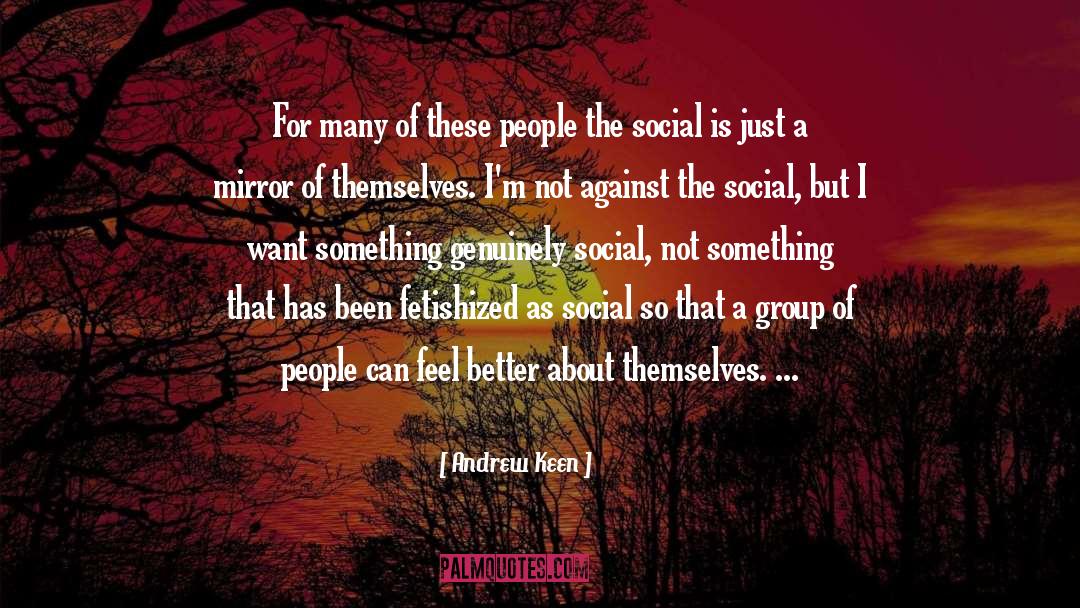 Andrew Keen Quotes: For many of these people