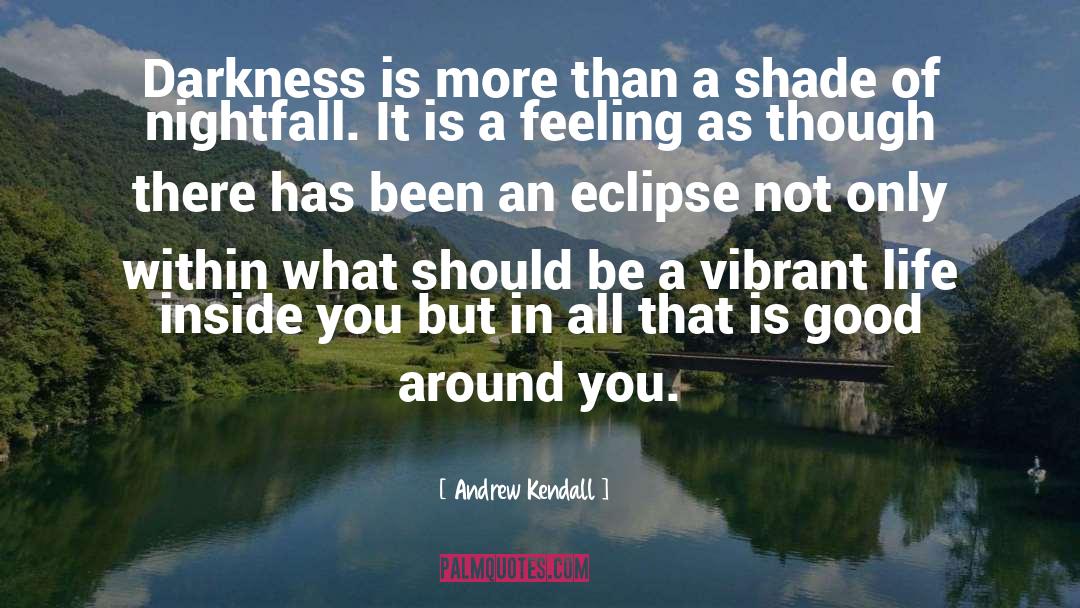 Andrew Kendall Quotes: Darkness is more than a