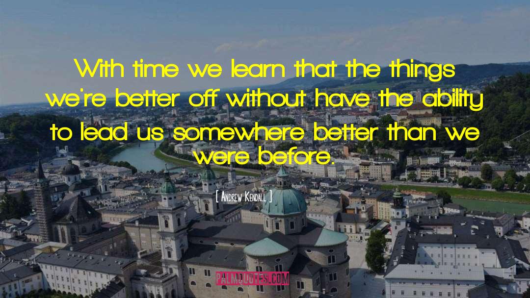 Andrew Kendall Quotes: With time we learn that