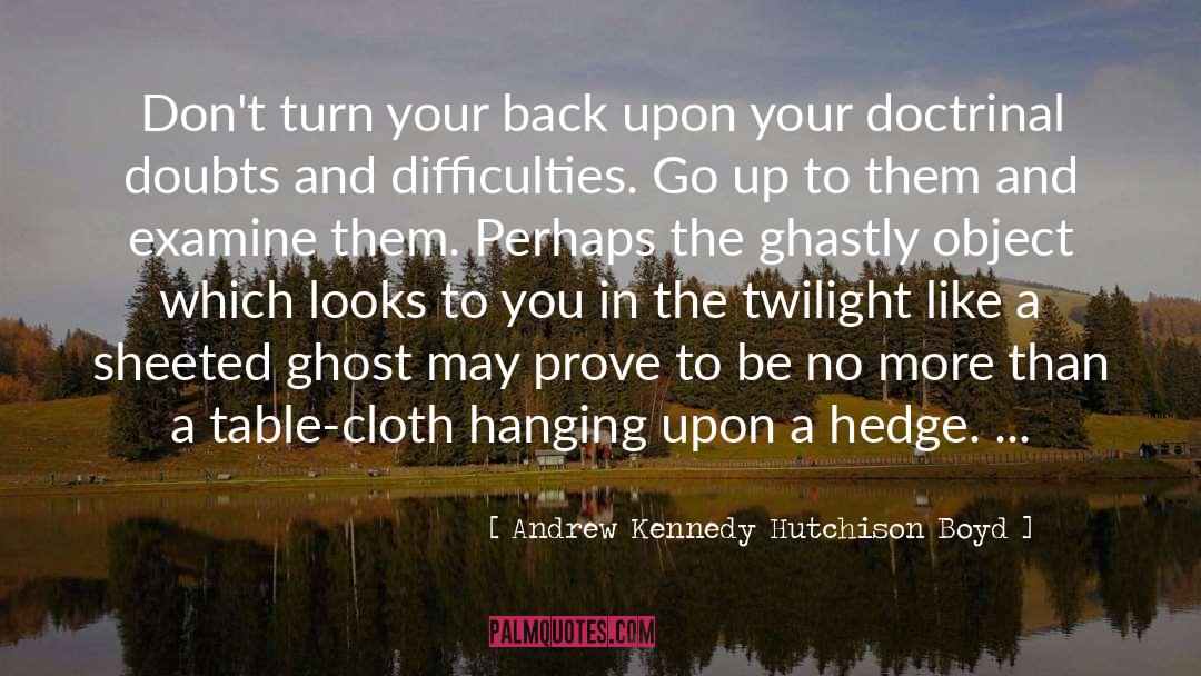 Andrew Kennedy Hutchison Boyd Quotes: Don't turn your back upon