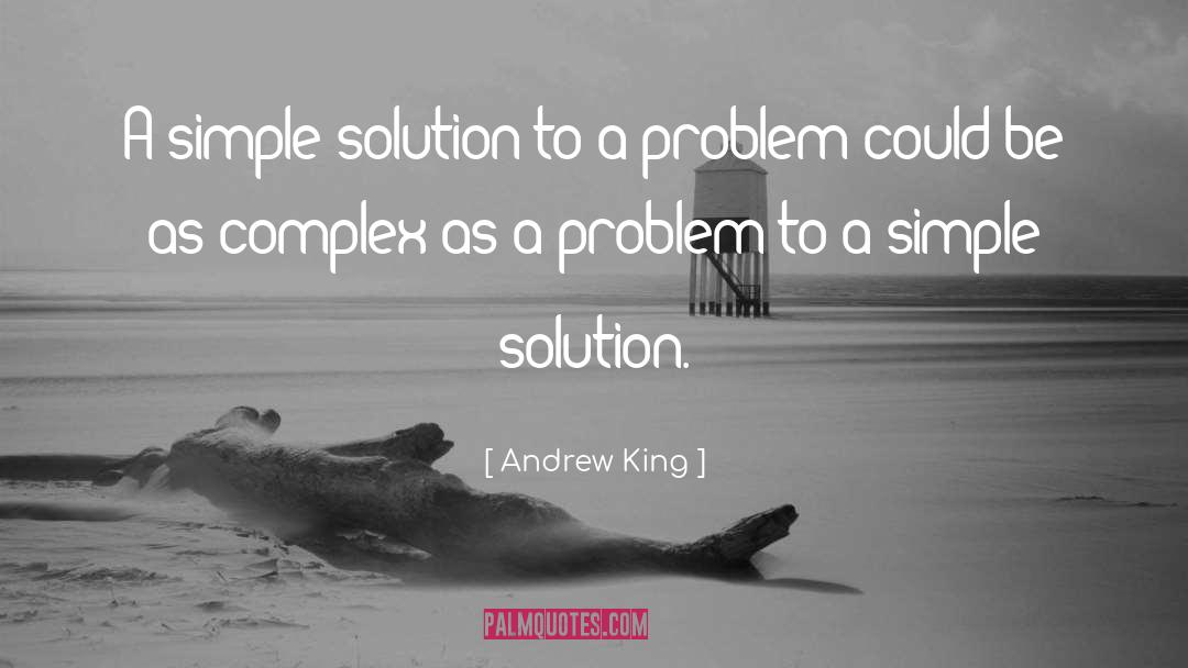 Andrew King Quotes: A simple solution to a