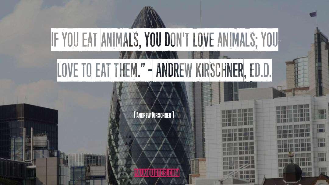 Andrew Kirschner Quotes: If you eat animals, you