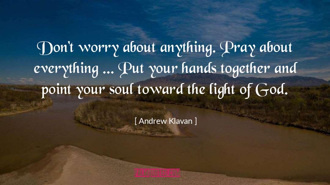 Andrew Klavan Quotes: Don't worry about anything. Pray