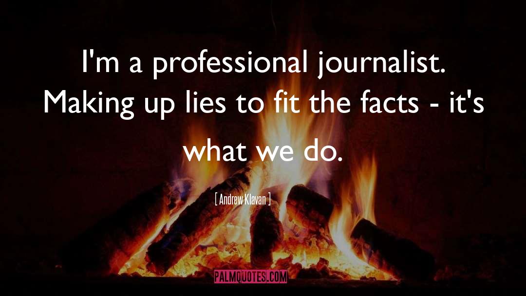 Andrew Klavan Quotes: I'm a professional journalist. Making