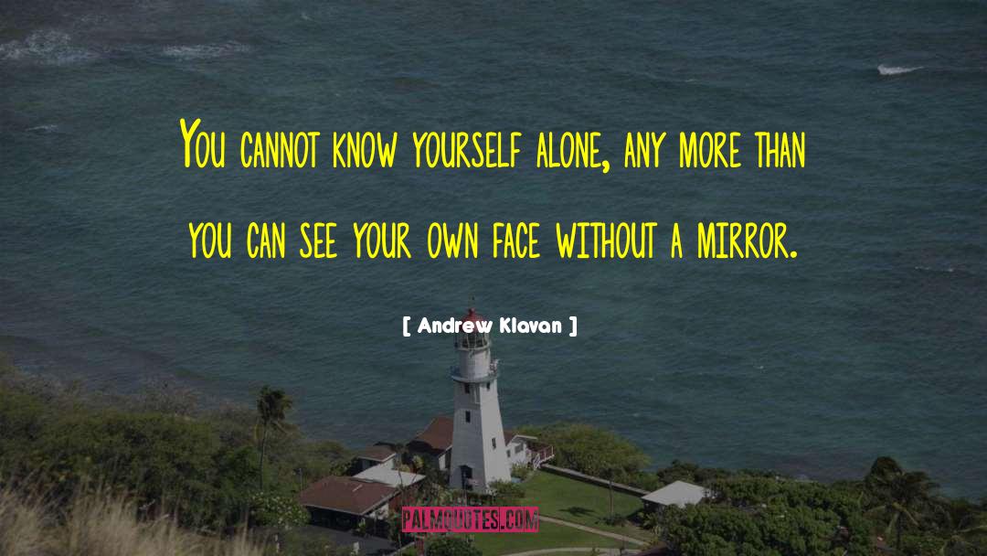 Andrew Klavan Quotes: You cannot know yourself alone,