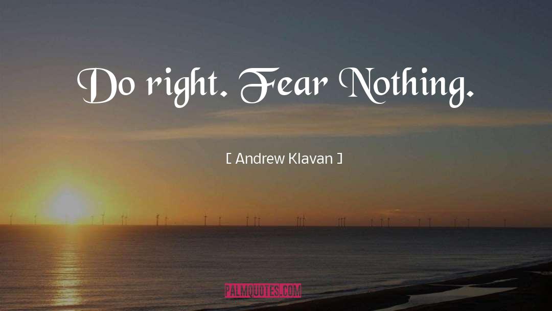 Andrew Klavan Quotes: Do right. Fear Nothing.