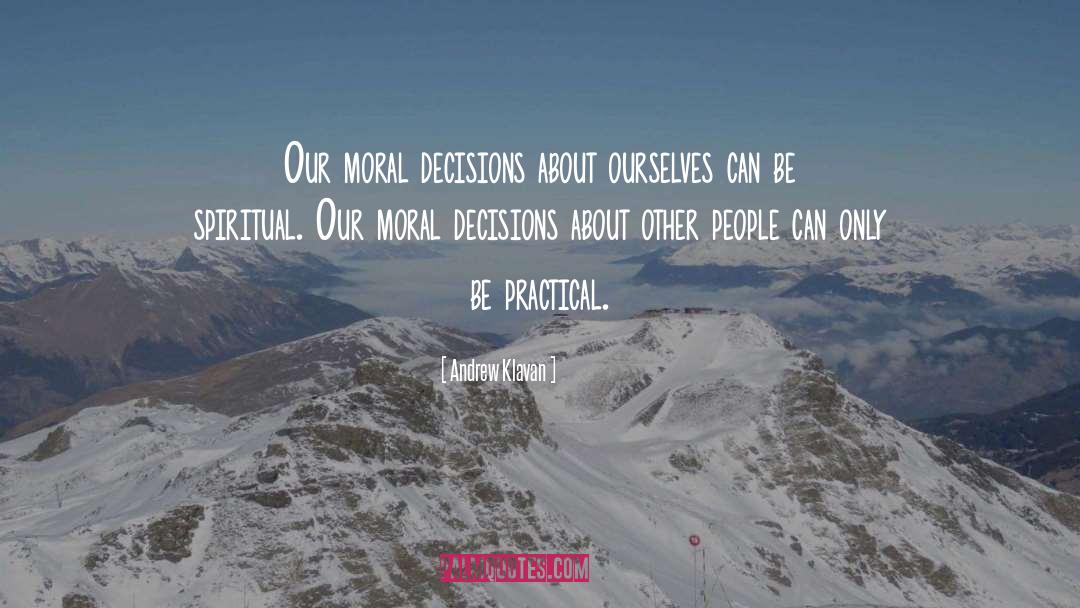 Andrew Klavan Quotes: Our moral decisions about ourselves