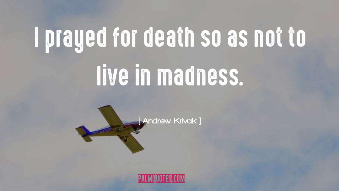 Andrew Krivak Quotes: I prayed for death so