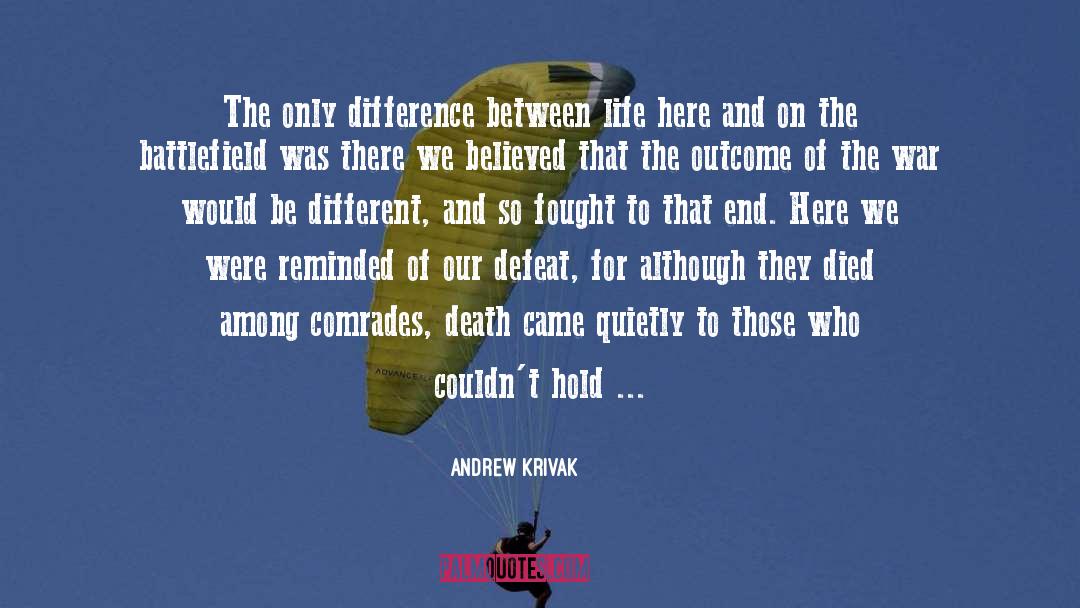Andrew Krivak Quotes: The only difference between life