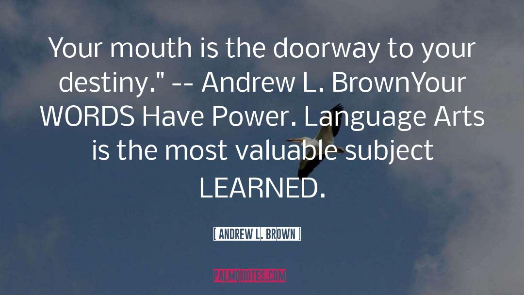 Andrew L. Brown Quotes: Your mouth is the doorway
