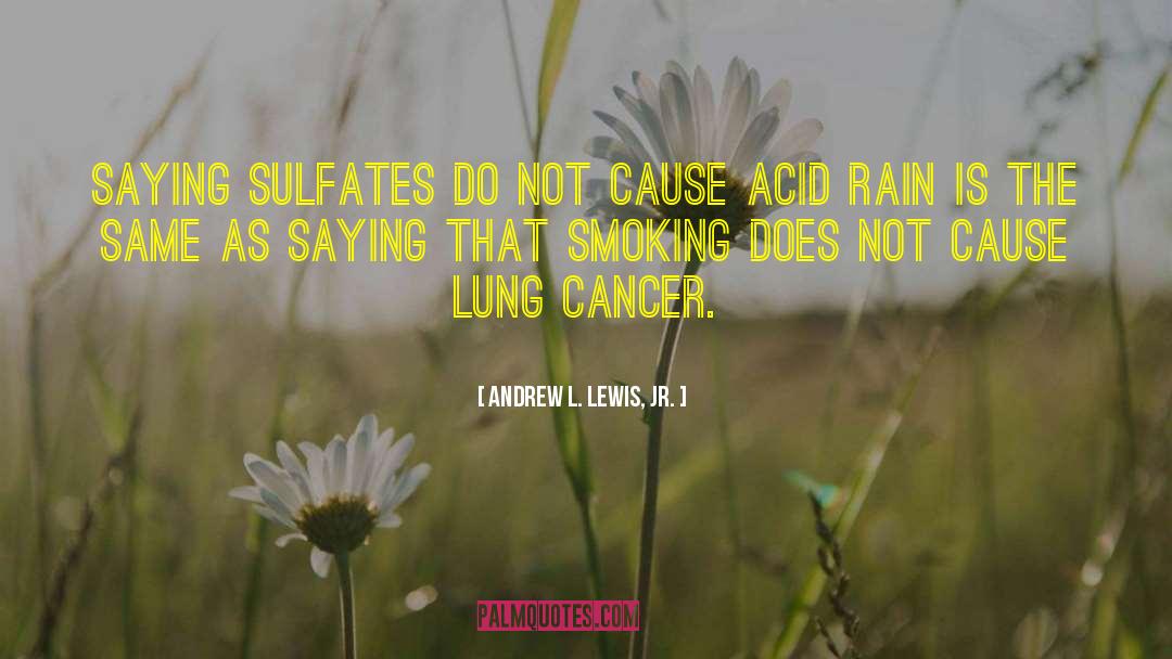 Andrew L. Lewis, Jr. Quotes: Saying sulfates do not cause