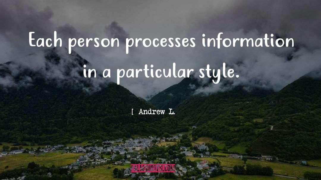 Andrew L. Quotes: Each person processes information in