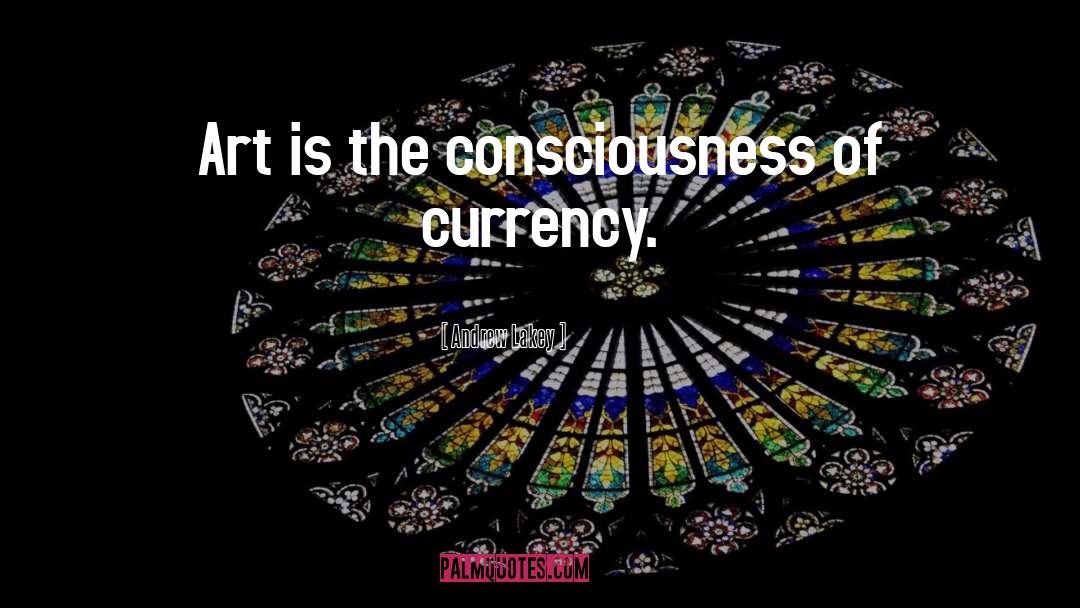 Andrew Lakey Quotes: Art is the consciousness of