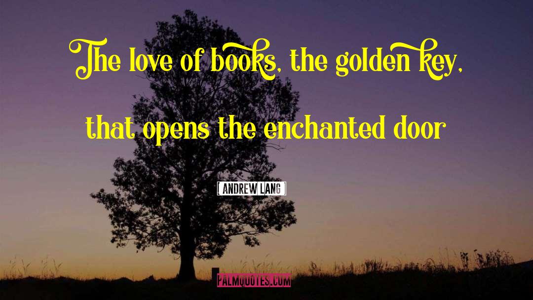 Andrew Lang Quotes: The love of books, the