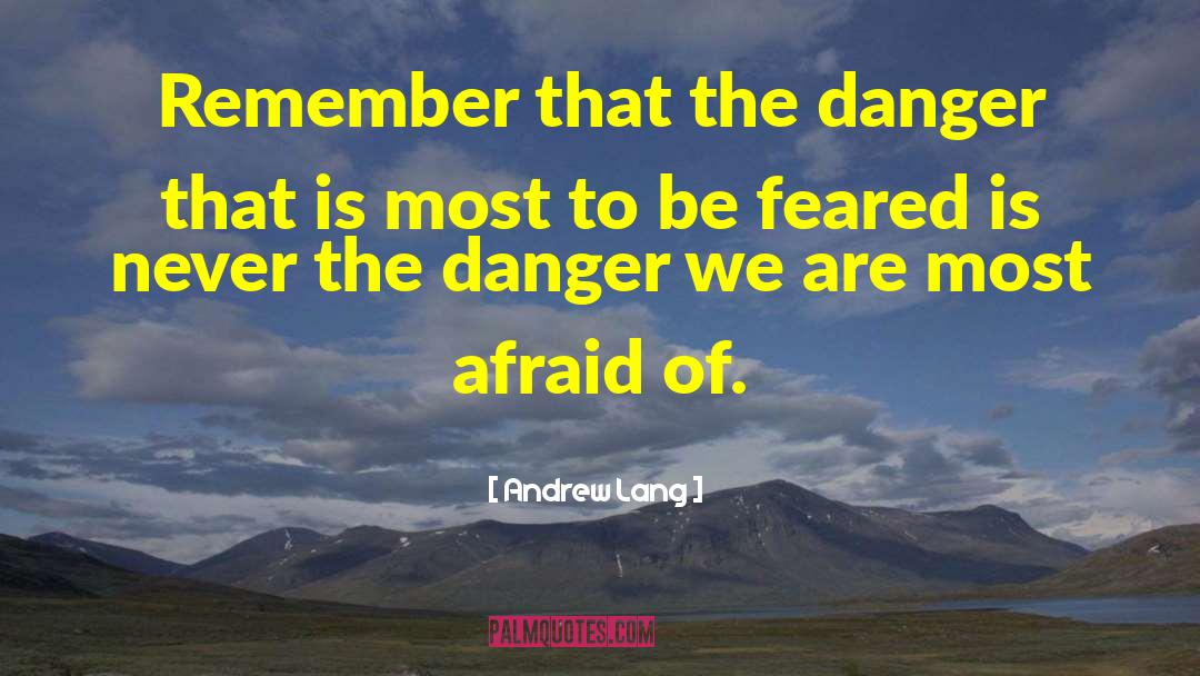 Andrew Lang Quotes: Remember that the danger that