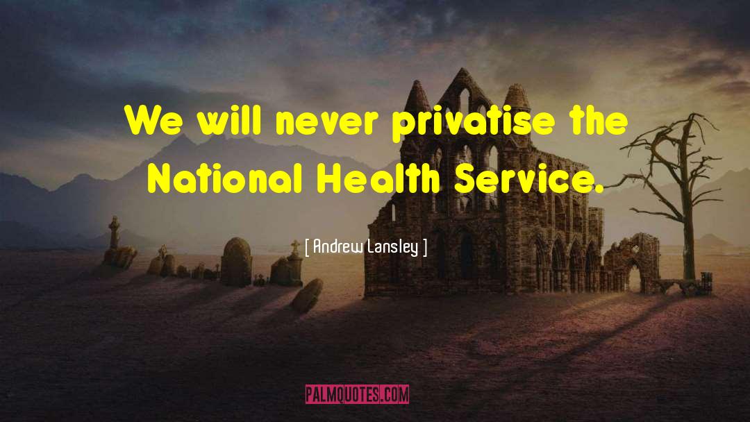 Andrew Lansley Quotes: We will never privatise the