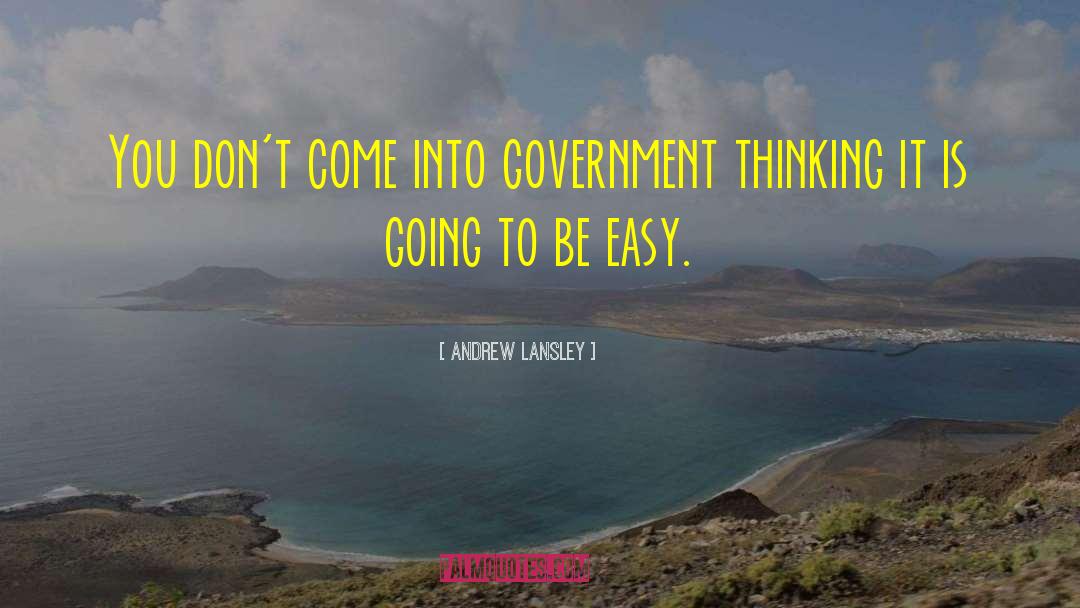 Andrew Lansley Quotes: You don't come into government