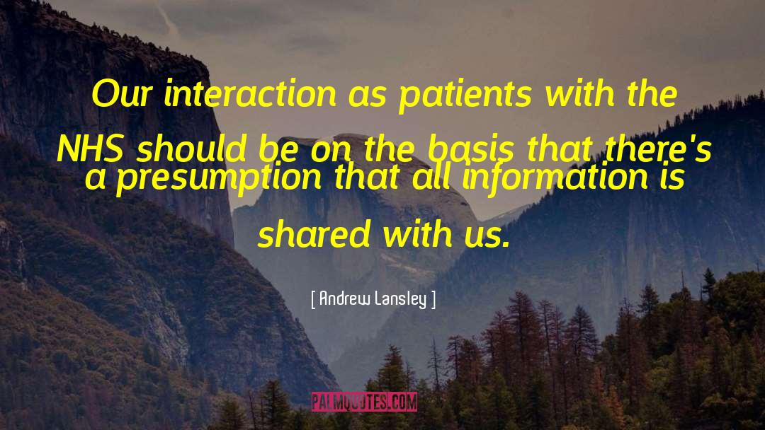 Andrew Lansley Quotes: Our interaction as patients with