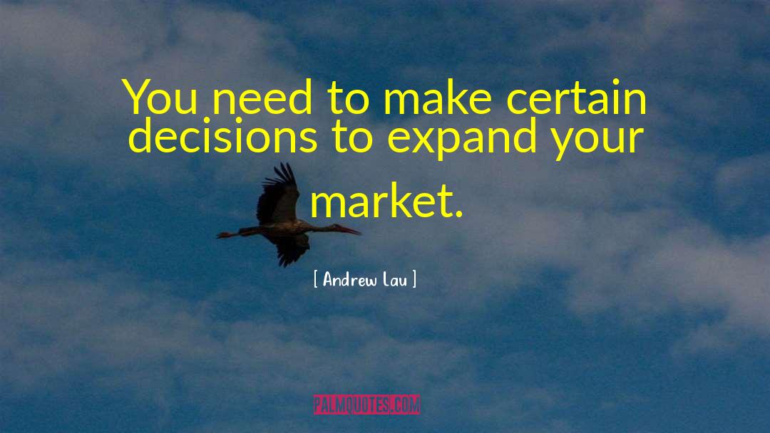 Andrew Lau Quotes: You need to make certain