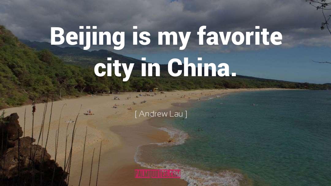 Andrew Lau Quotes: Beijing is my favorite city