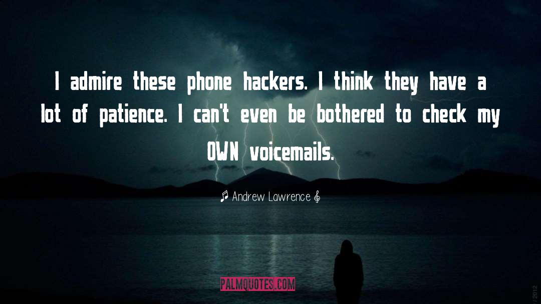 Andrew Lawrence Quotes: I admire these phone hackers.