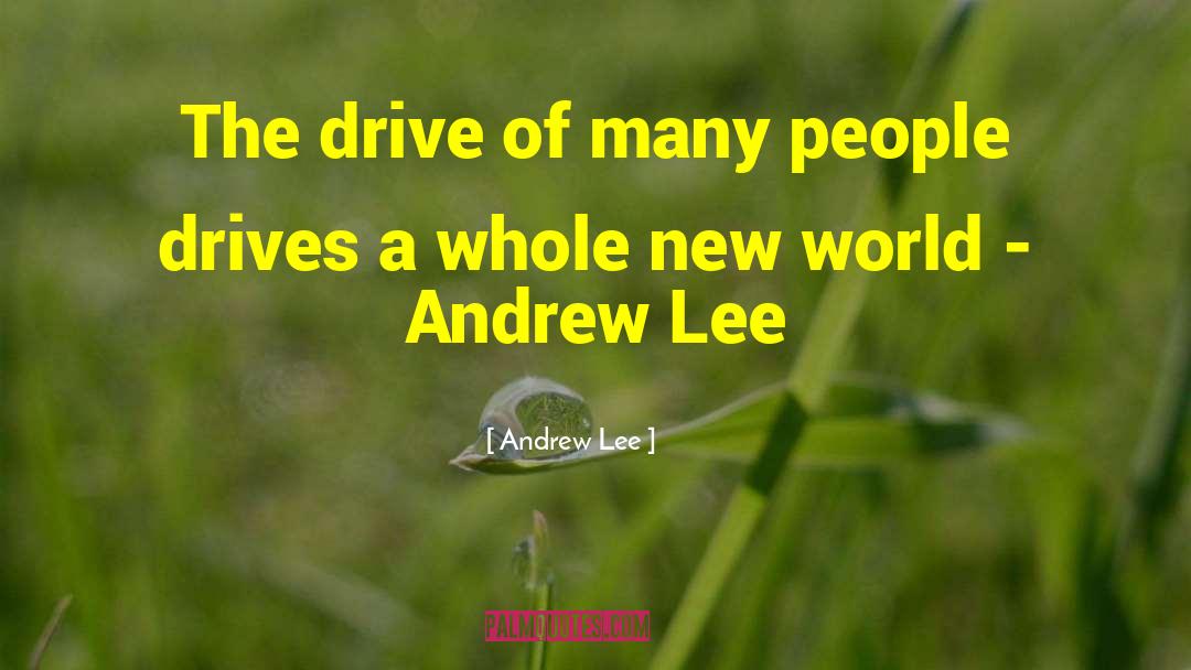 Andrew Lee Quotes: The drive of many people