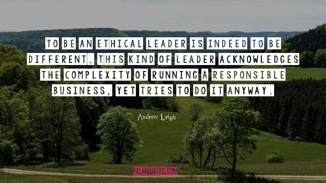 Andrew Leigh Quotes: To be an ethical leader